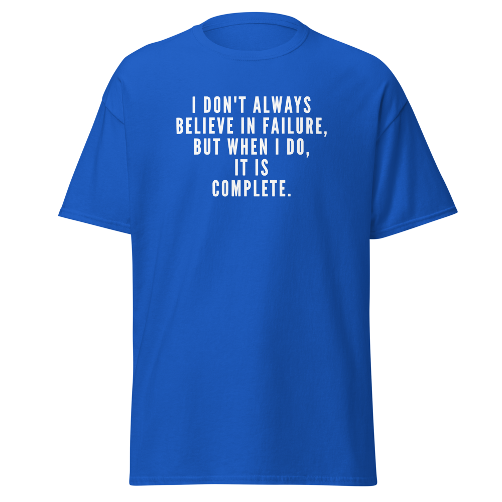 "I don't always believe in failure, but when I do, it is complete." printed on a royal on an invisible body