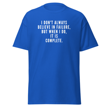 "I don't always believe in failure, but when I do, it is complete." printed on a royal on an invisible body