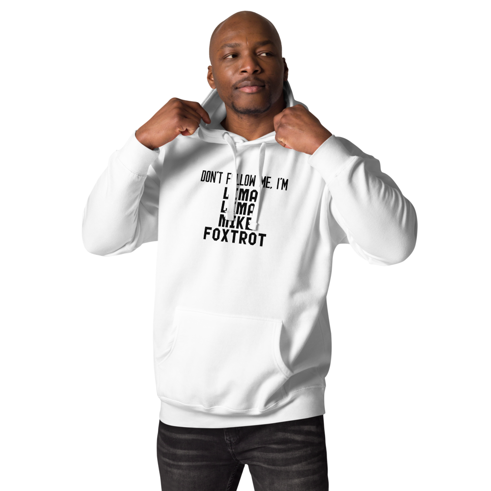 "Don’t follow me, I'm Lima Lima Mike Foxtrot" printed on a white unisex hoodie worn by a male
