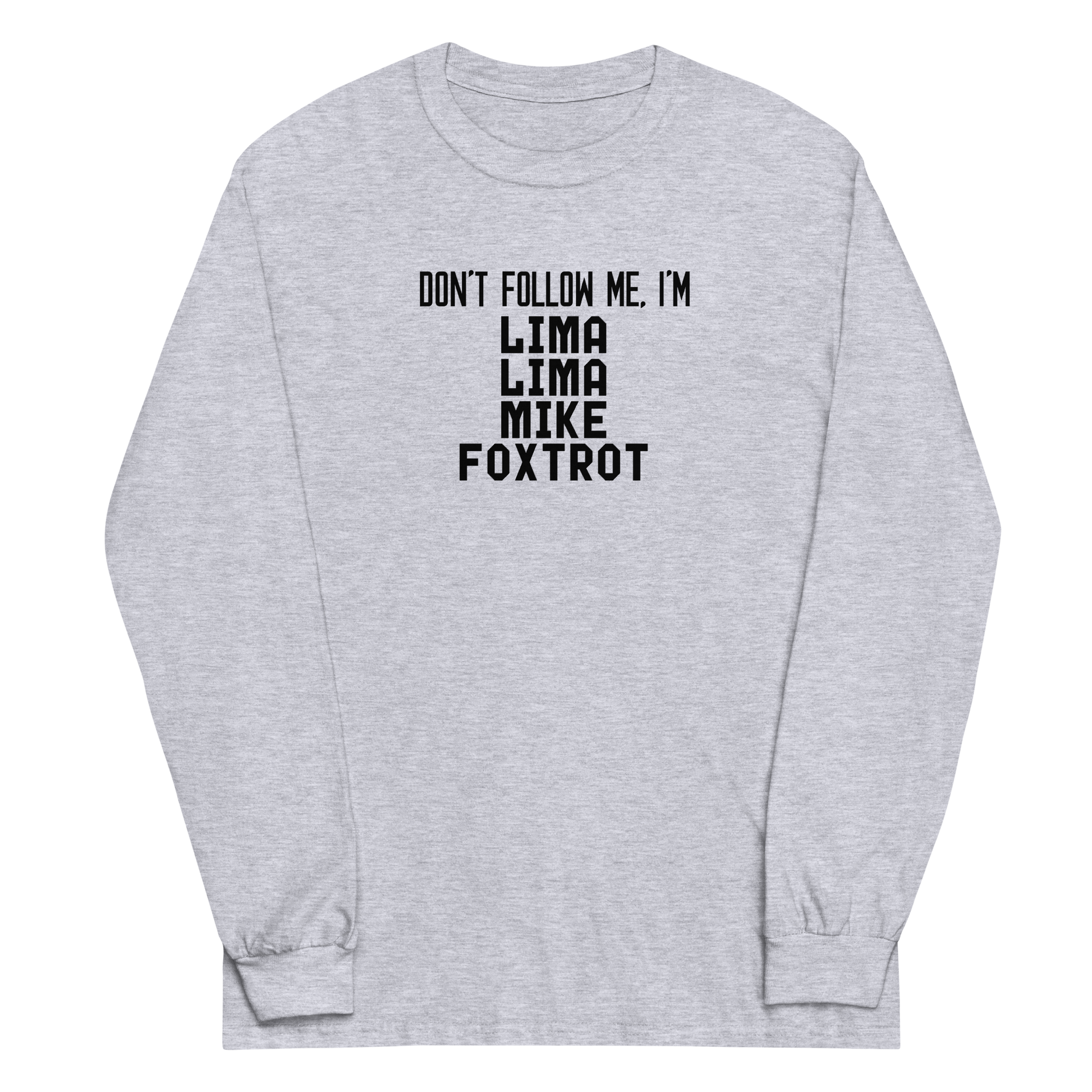 "Don’t follow me, I'm Lima Lima Mike Foxtrot" printed on a sport grey men's long sleeve shirt laying on a flat surface