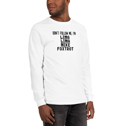 "Don’t follow me, I'm Lima Lima Mike Foxtrot" printed on a white men's long sleeve shirt worn by a male