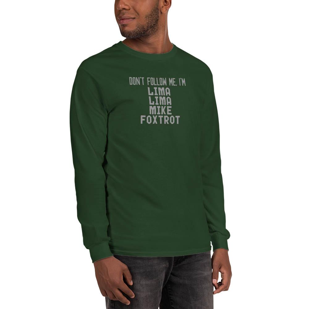 "Don’t follow me, I'm Lima Lima Mike Foxtrot" printed on a forest green men's long sleeve shirt worn by a male