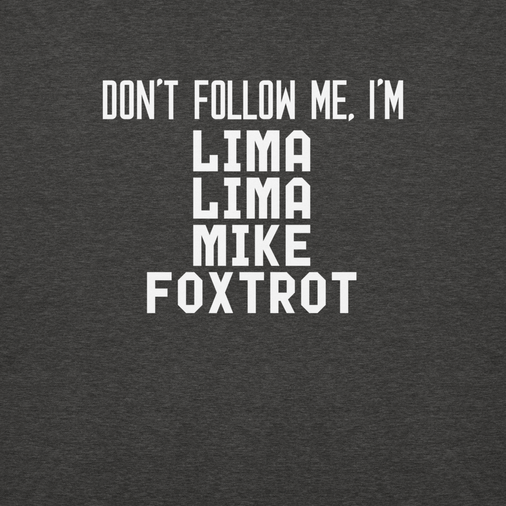 "Don’t follow me, I'm Lima Lima Mike Foxtrot" printed on a charcoal heather background