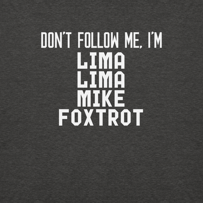 "Don’t follow me, I'm Lima Lima Mike Foxtrot" printed on a charcoal heather background