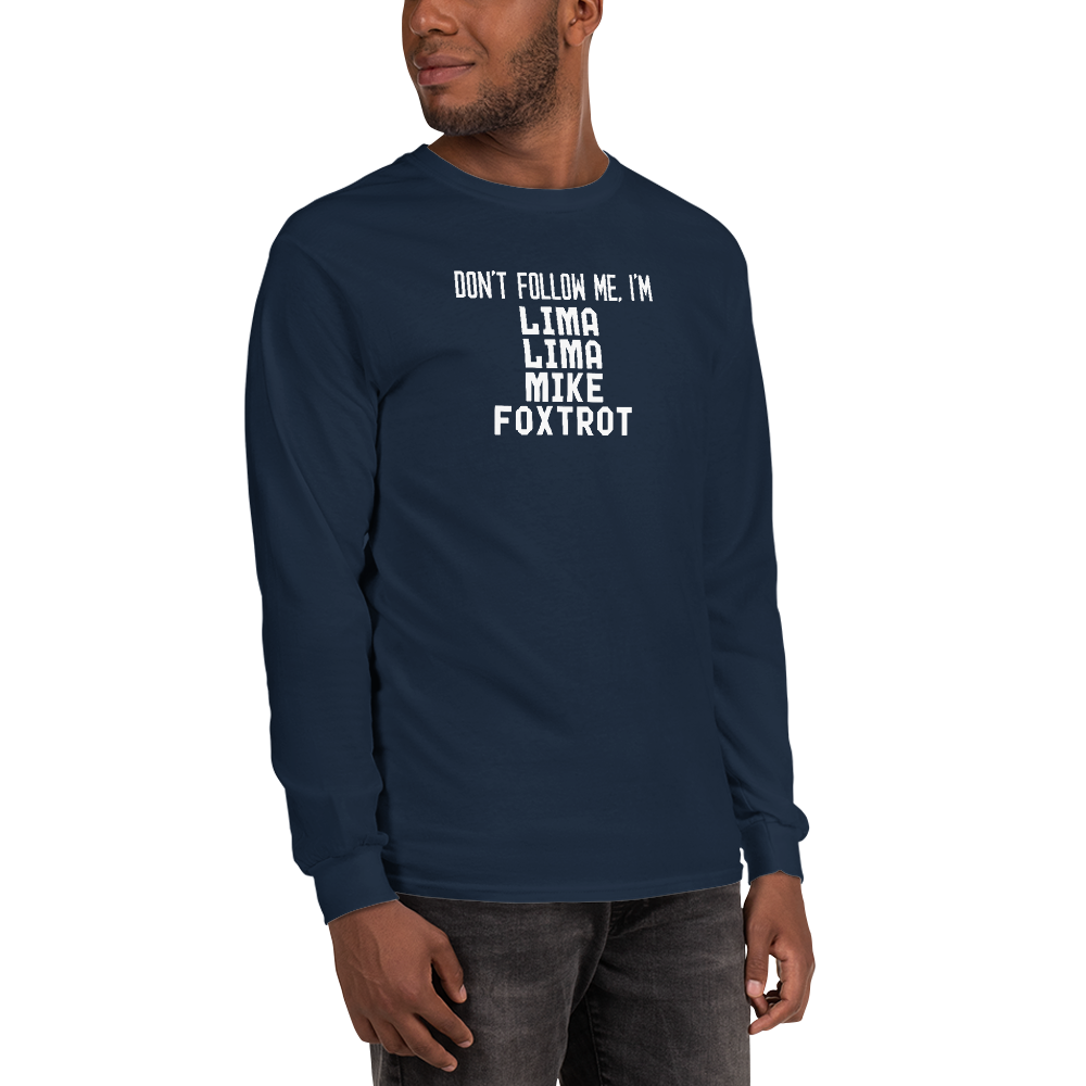 "Don’t follow me, I'm Lima Lima Mike Foxtrot" printed on a navy men's long sleeve shirt worn by a male