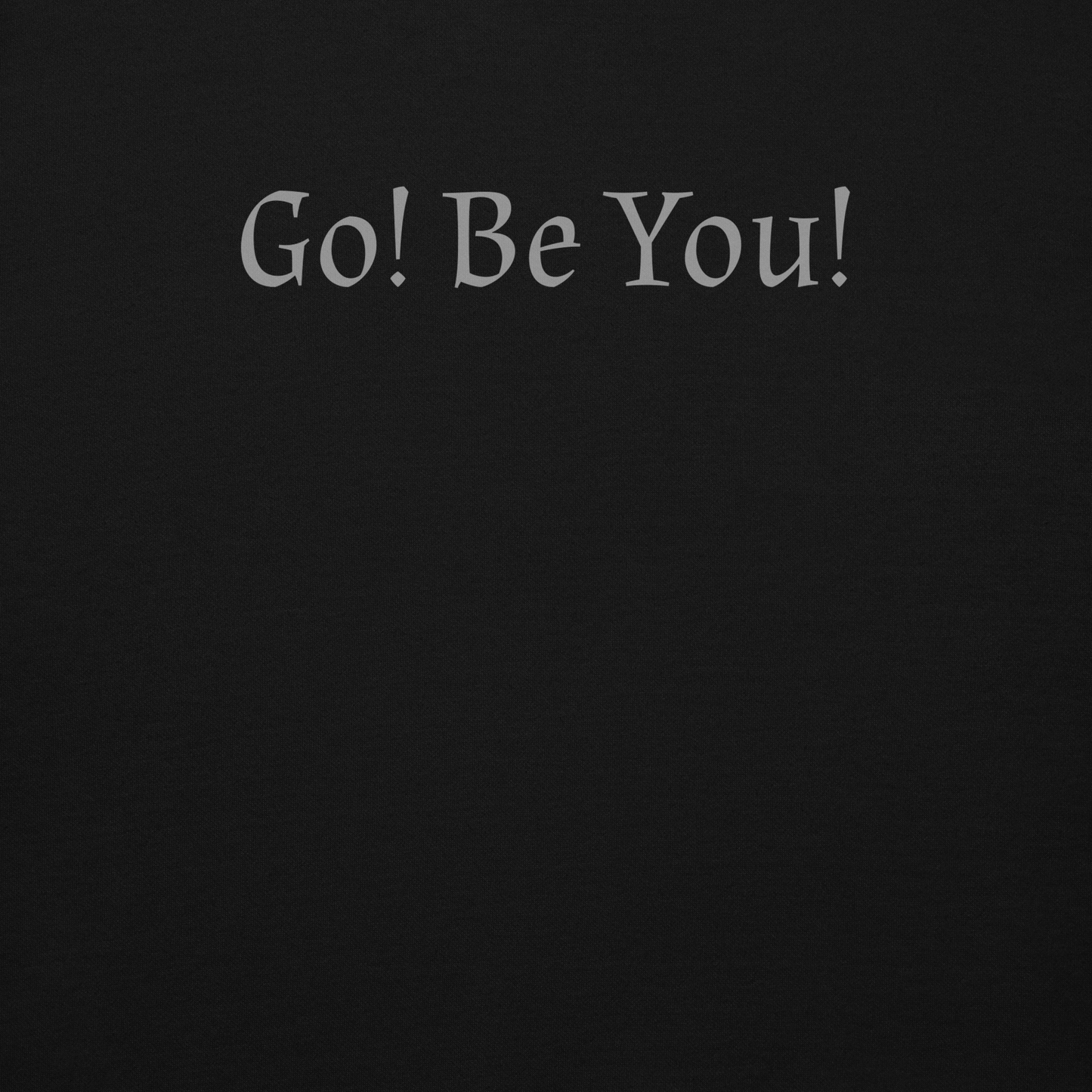 "Go! Be You!" printed on a black background