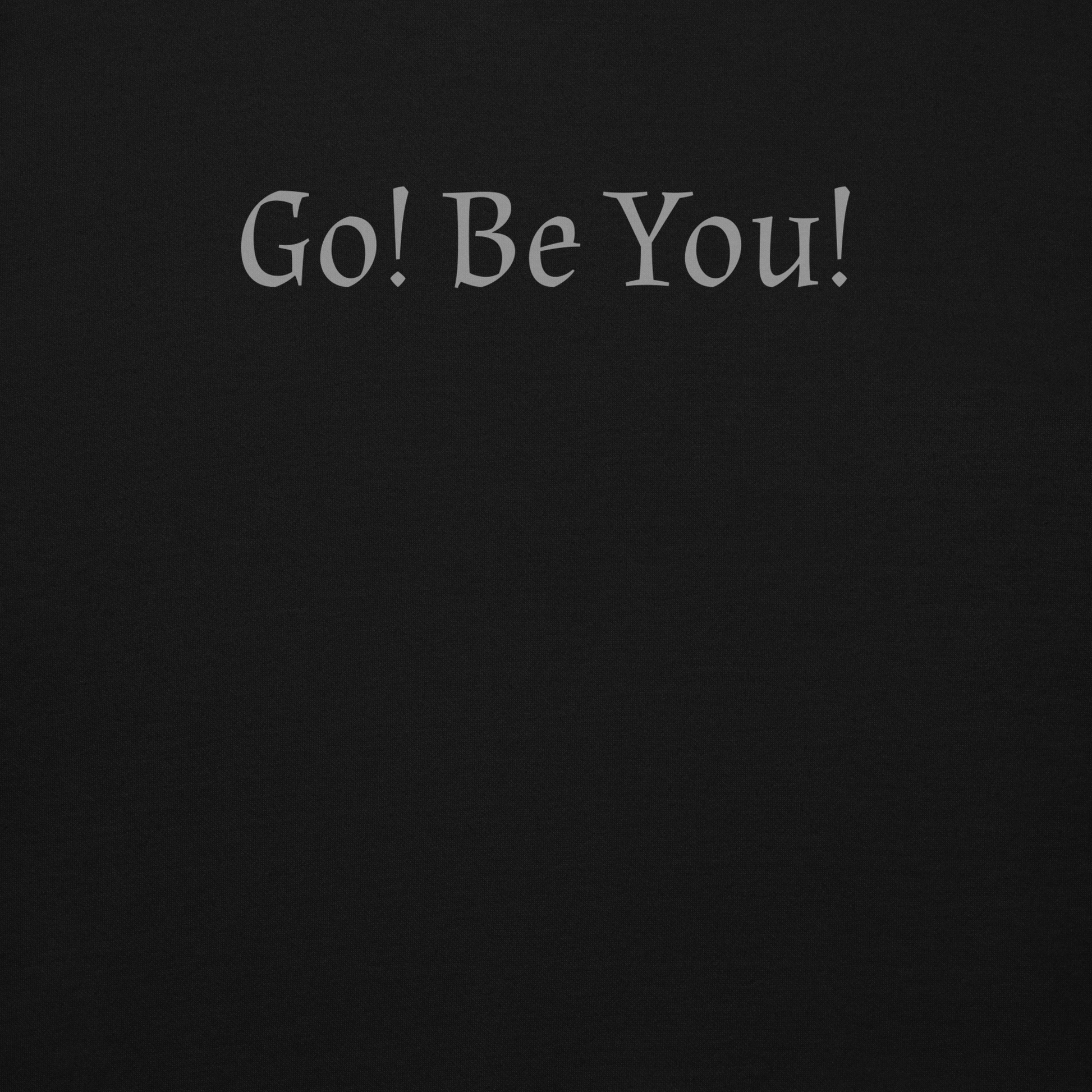 "Go! Be You!" printed on a black background