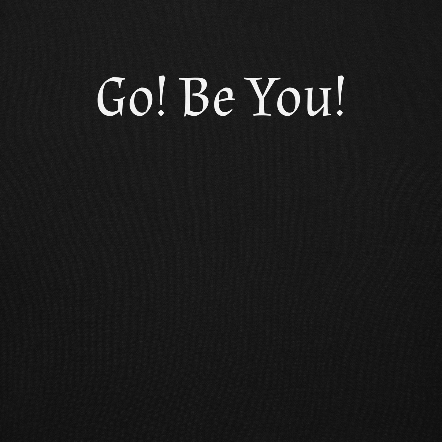 "Go! Be You!" printed on a black background
