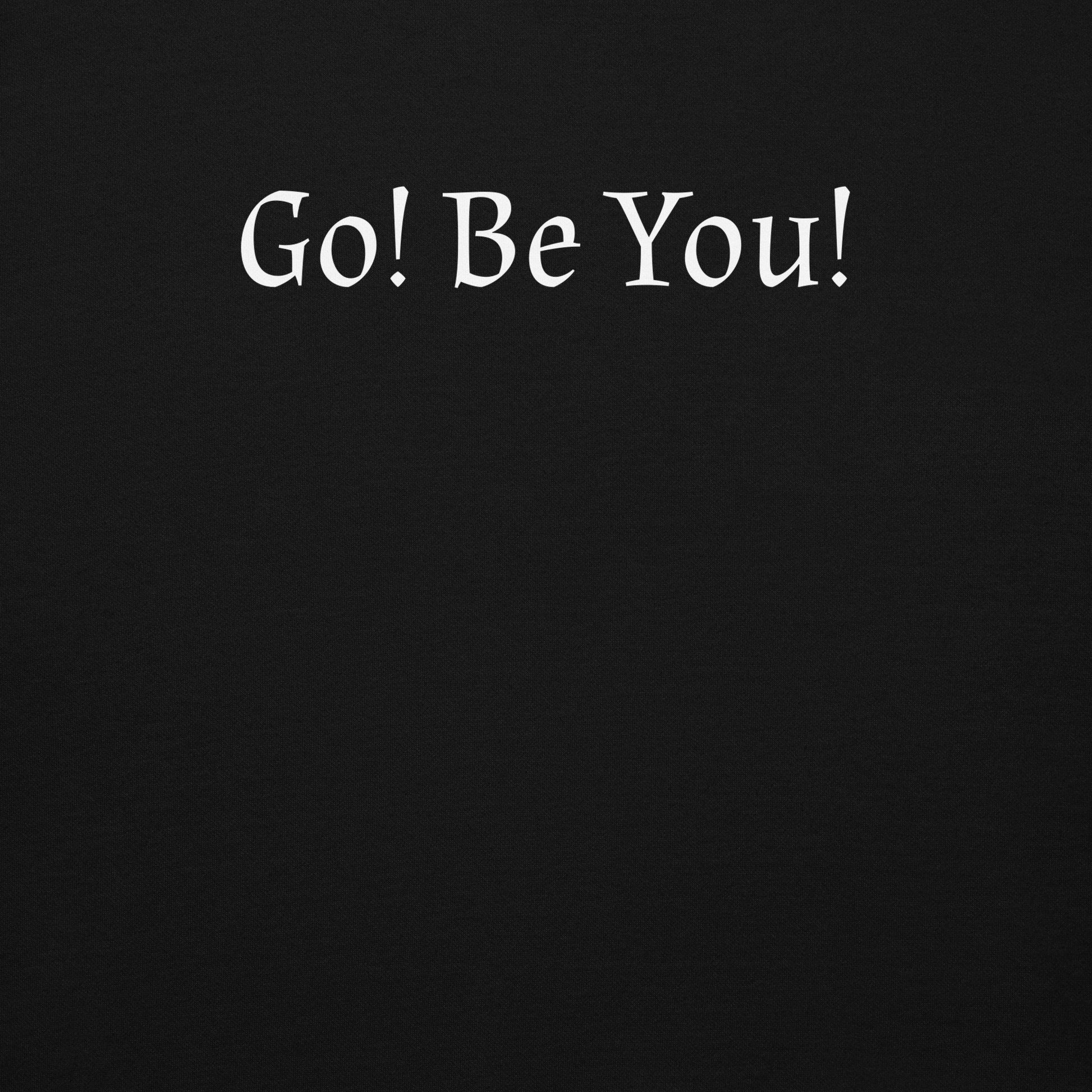 "Go! Be You!" printed on a black background