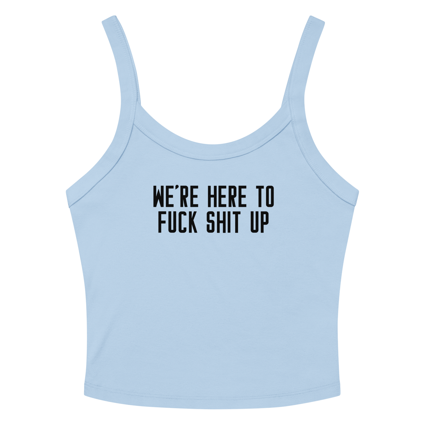 "We're Here To Fuck Shit Up" printed on a solid baby blue blend women's micro-rib tanktop laying on a flat surface amongst sunglasses and shorts