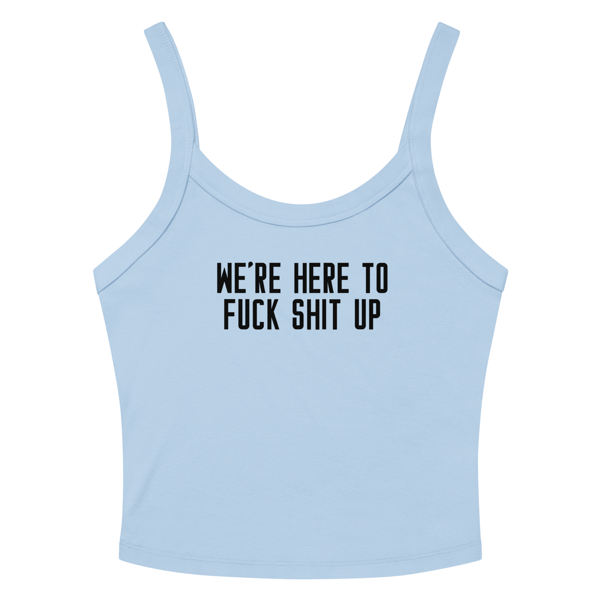 "We're Here To Fuck Shit Up" printed on a solid baby blue blend women's micro-rib tanktop laying on a flat surface amongst sunglasses and shorts