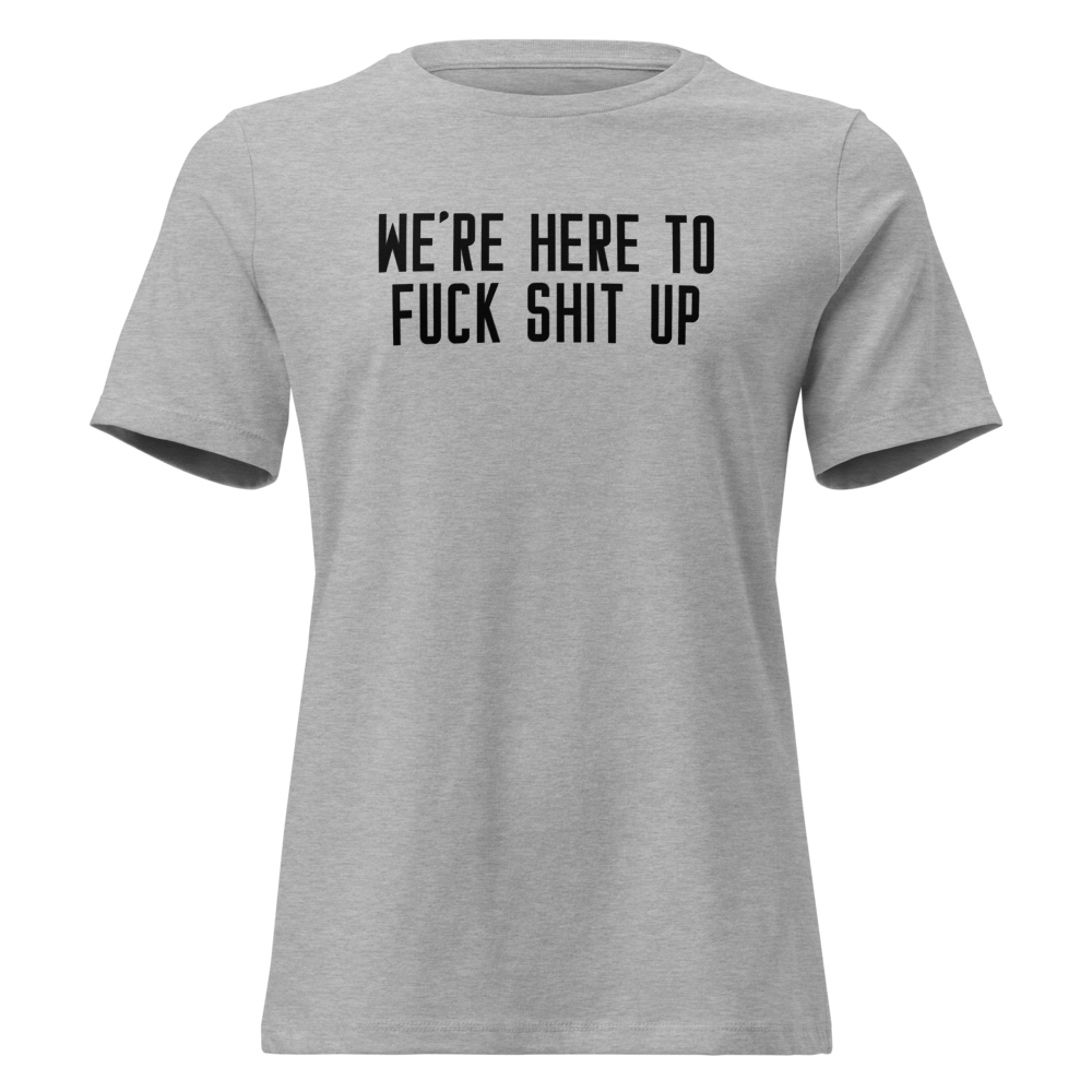 "We're Here To Fuck Shit Up" printed on a athletic heather on an invisible / simulated body