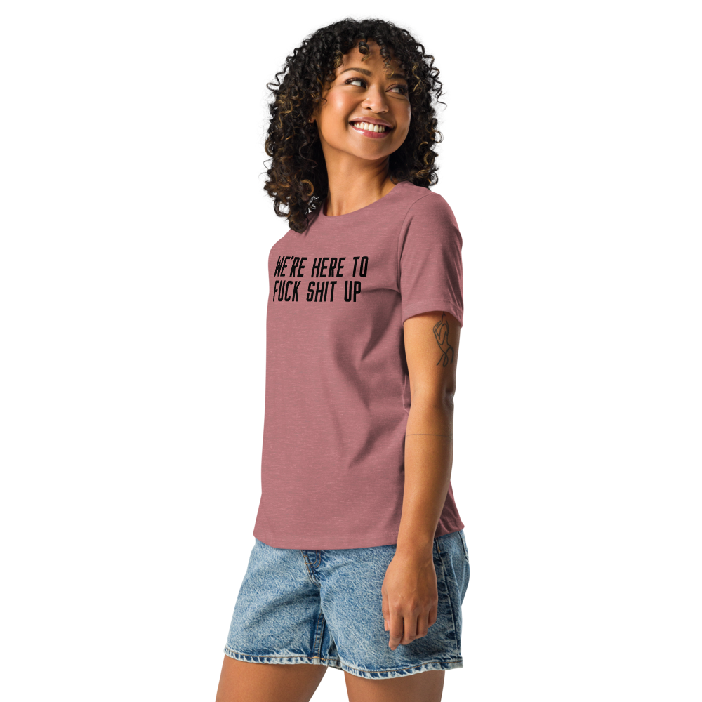 "We're Here To Fuck Shit Up" printed on a heather mauve women's relaxed t-shirt worn by a female