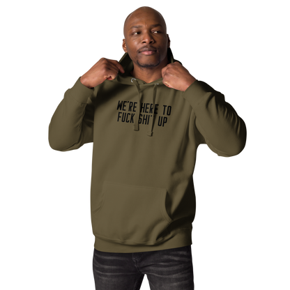 "We're Here To Fuck Shit Up" printed on a military green unisex hoodie worn by a male