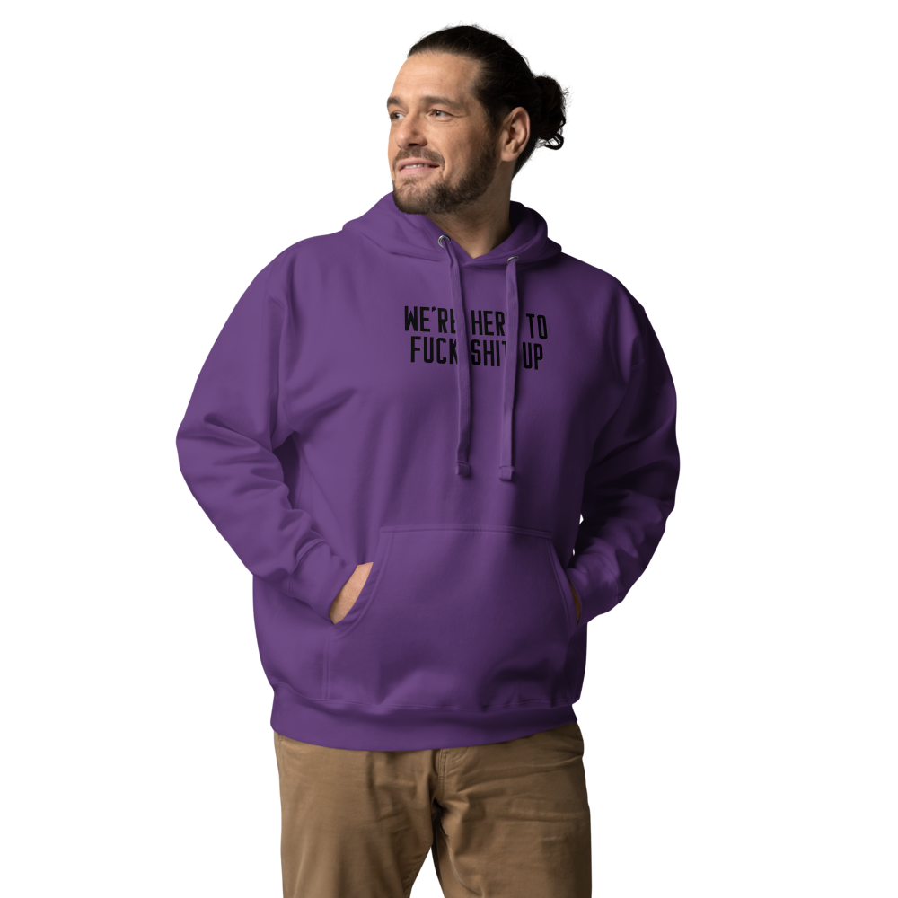"We're Here To Fuck Shit Up" printed on a purple unisex hoodie worn by a male