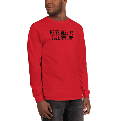 "We're Here To Fuck Shit Up" printed on a red men's long sleeve shirt worn by a male