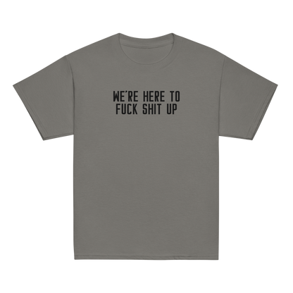 "We're Here To Fuck Shit Up" printed on a charcoal youth classic tee laying on a flat surface