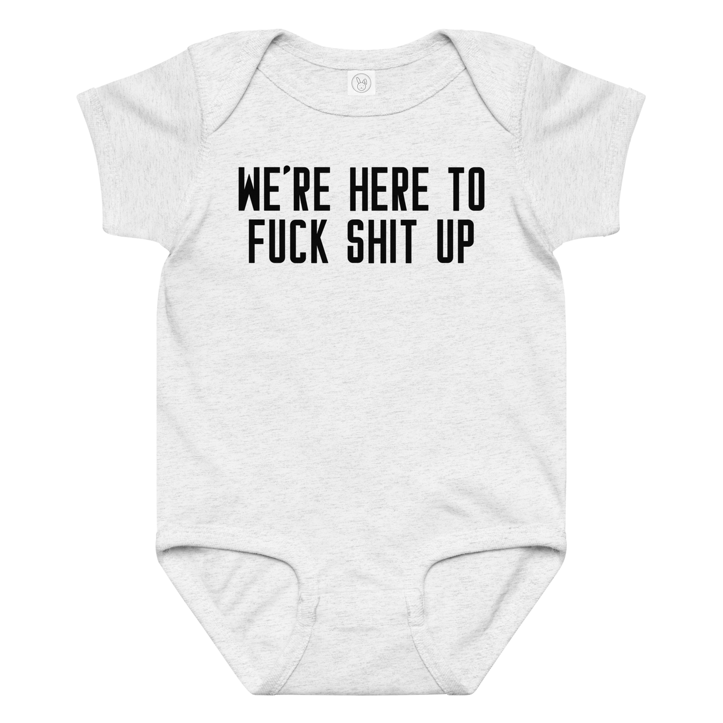 "We're Here To Fuck Shit Up" printed on a ash baby jersey bodysuit laying on a flat surface amongst other clothes