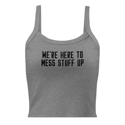 "We're Here To Mess Stuff Up" printed on a athletic heather women's micro-rib tanktop laying on a flat surface