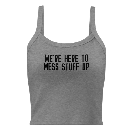 "We're Here To Mess Stuff Up" printed on a athletic heather women's micro-rib tanktop laying on a flat surface