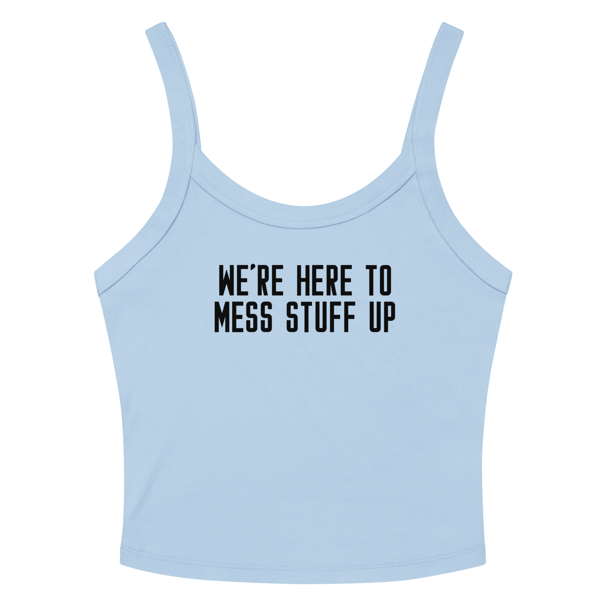 "We're Here To Mess Stuff Up" printed on a solid baby blue blend women's micro-rib tanktop laying on a flat surface amongst sunglasses and shorts