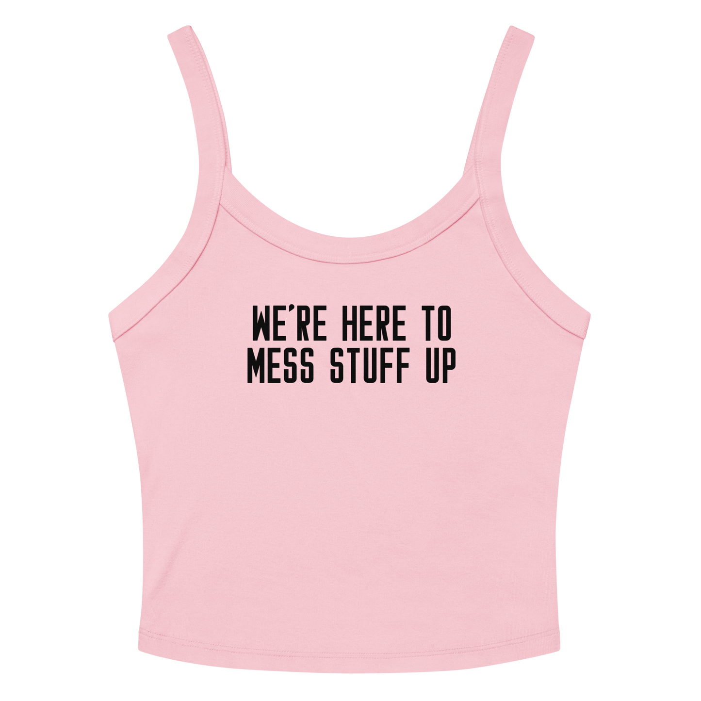 "We're Here To Mess Stuff Up" printed on a solid pink blend women's micro-rib tanktop laying on a flat surface amongst sunglasses and shorts