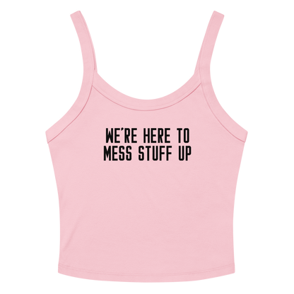 "We're Here To Mess Stuff Up" printed on a solid pink blend women's micro-rib tanktop laying on a flat surface amongst sunglasses and shorts