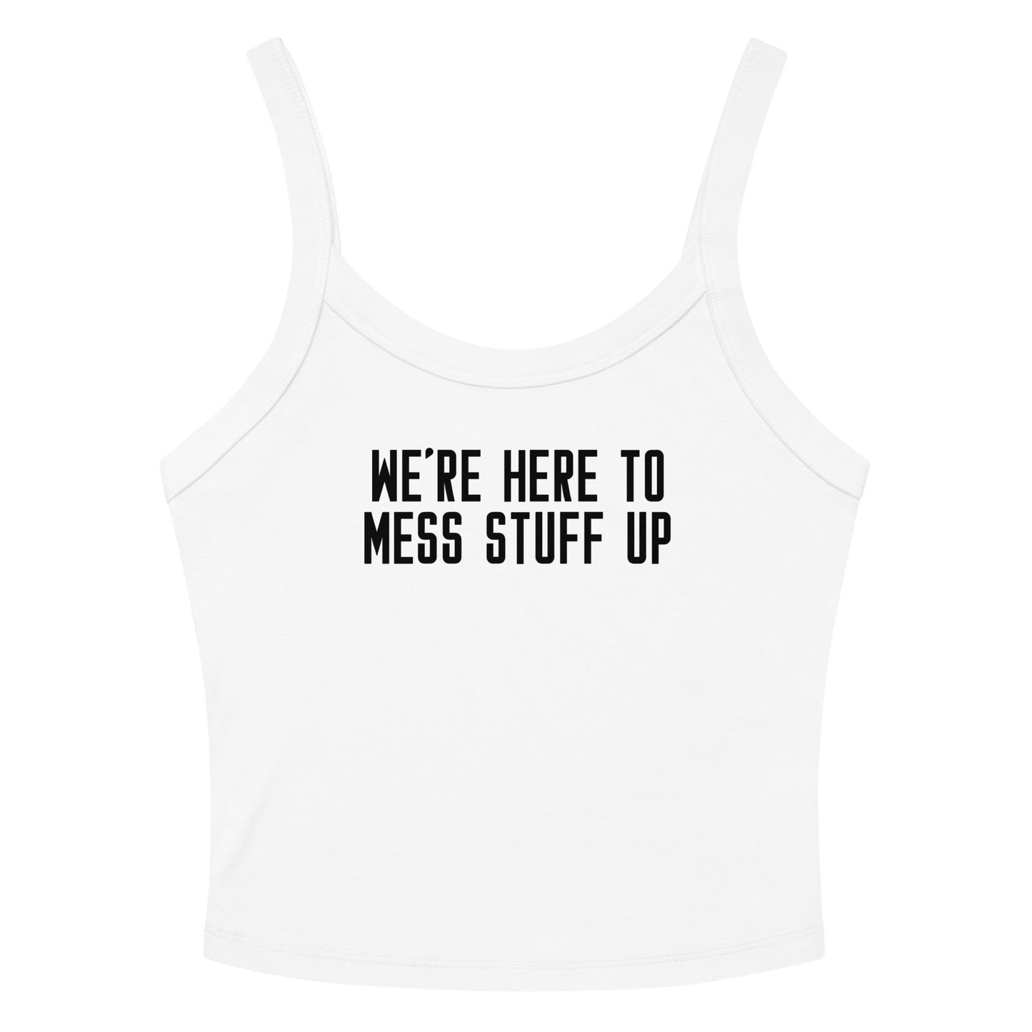 "We're Here To Mess Stuff Up" printed on a solid white blend women's micro-rib tanktop laying on a flat surface amongst sunglasses and shorts