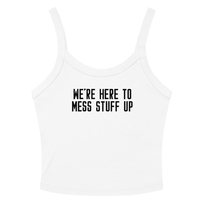 "We're Here To Mess Stuff Up" printed on a solid white blend women's micro-rib tanktop laying on a flat surface amongst sunglasses and shorts