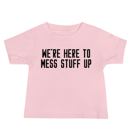 "We're Here To Mess Stuff Up" printed on a pink baby jersey short sleeve tee laying on a flat surface