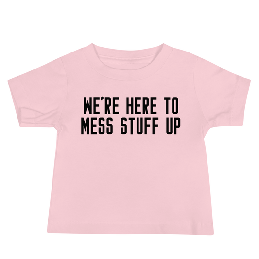 "We're Here To Mess Stuff Up" printed on a pink baby jersey short sleeve tee laying on a flat surface