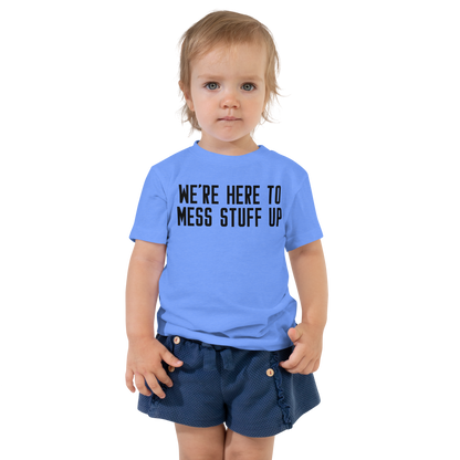"We're Here To Mess Stuff Up" printed on a heather columbia blue toddler short sleeve tee worn by a female