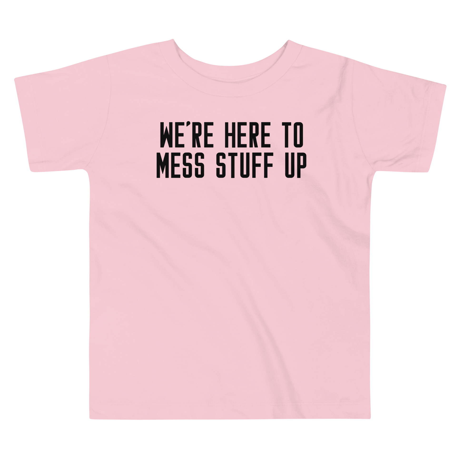 "We're Here To Mess Stuff Up" printed on a pink toddler short sleeve tee laying on a flat surface