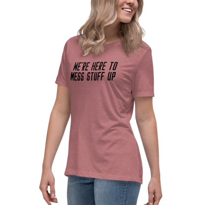 "We're Here To Mess Stuff Up" printed on a heather mauve women's relaxed t-shirt worn by a female