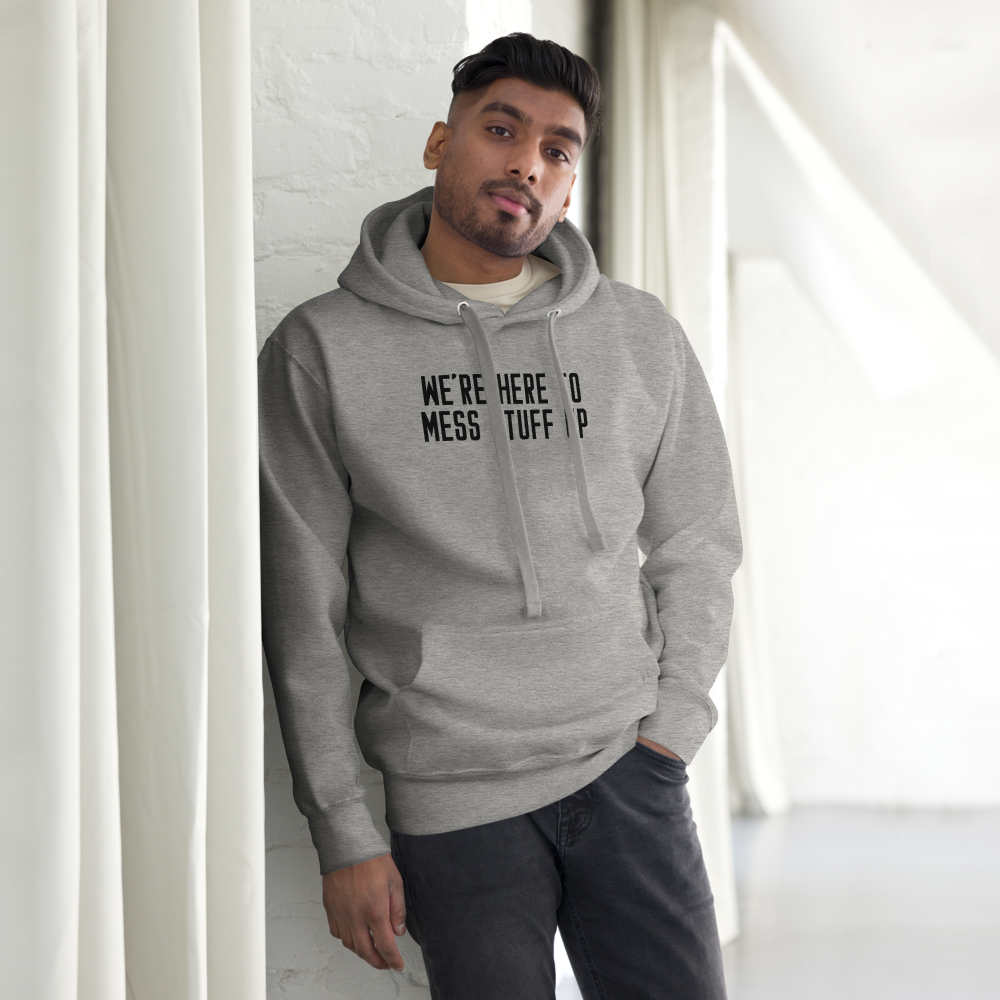 "We're Here To Mess Stuff Up" printed on a carbon grey unisex hoodie worn by a male