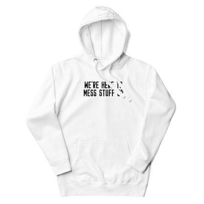 "We're Here To Mess Stuff Up" printed on a white unisex hoodie laying on a flat surface with the hood up