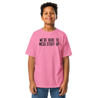"We're Here To Mess Stuff Up" printed on a azalea youth classic tee worn by a male