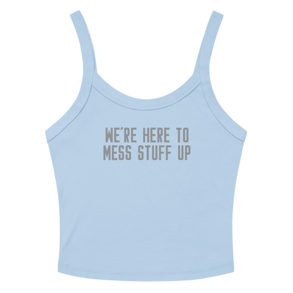 "We're Here To Mess Stuff Up" printed on a solid baby blue blend women's micro-rib tanktop laying on a flat surface amongst sunglasses and shorts