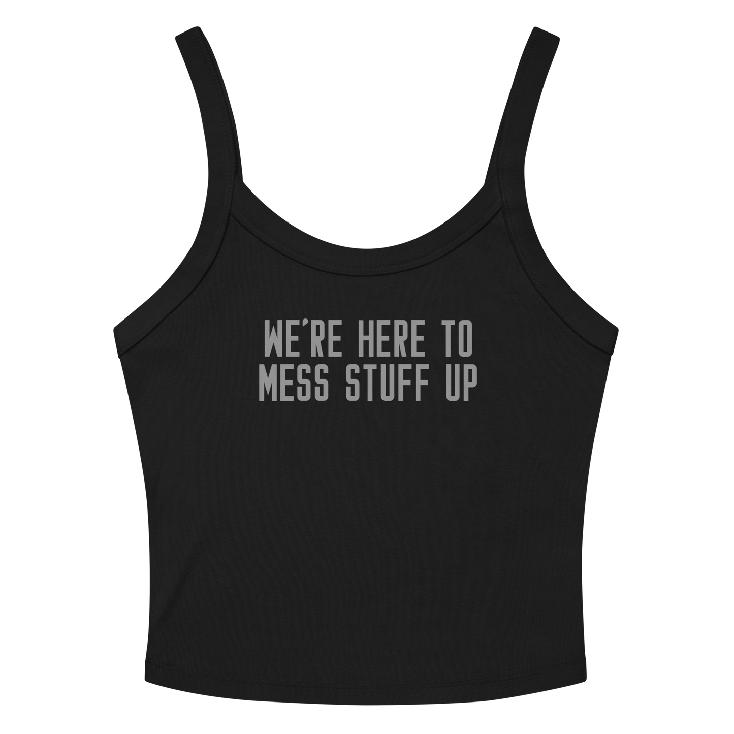 "We're Here To Mess Stuff Up" printed on a solid black blend women's micro-rib tanktop laying on a flat surface amongst sunglasses and shorts