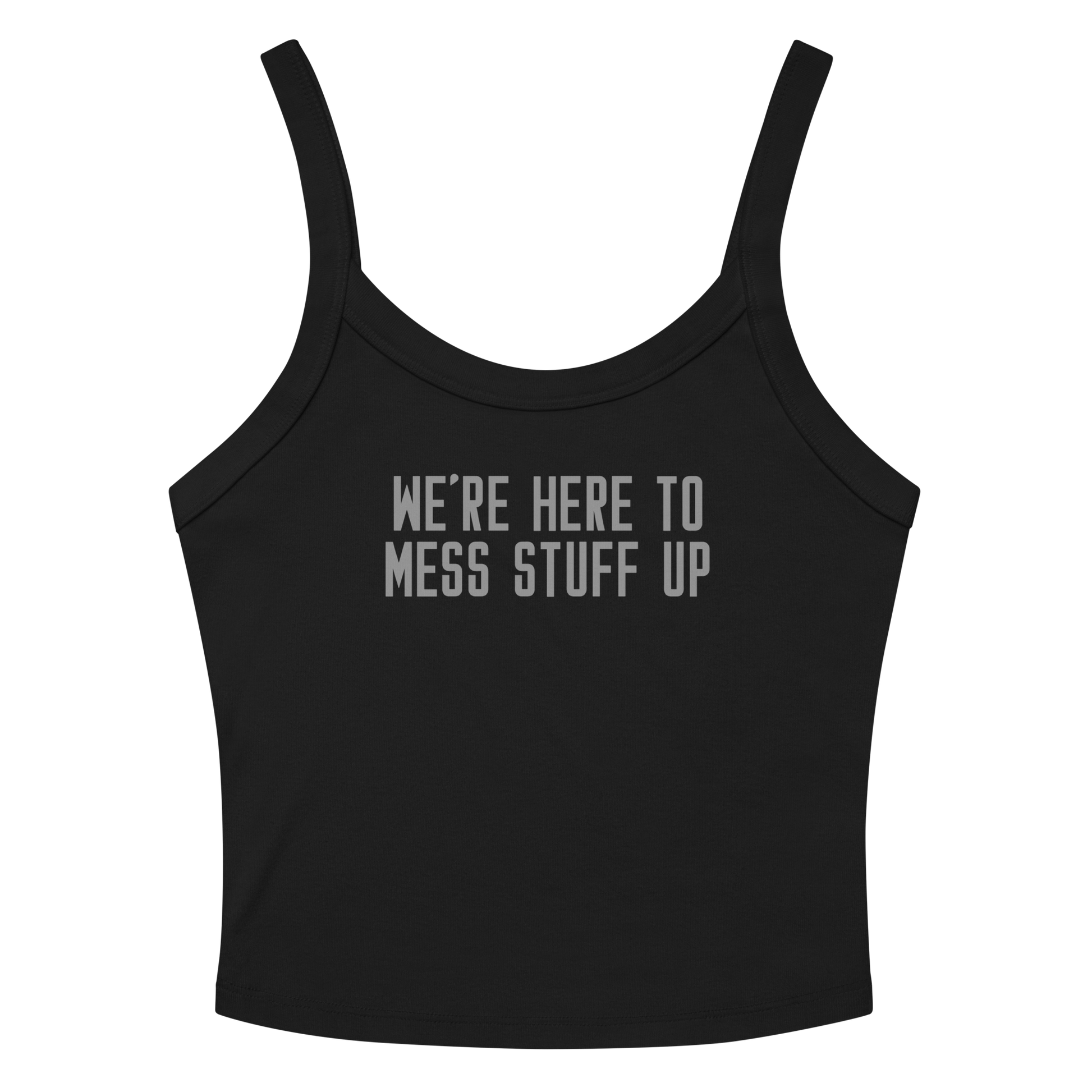 "We're Here To Mess Stuff Up" printed on a solid black blend women's micro-rib tanktop laying on a flat surface amongst sunglasses and shorts