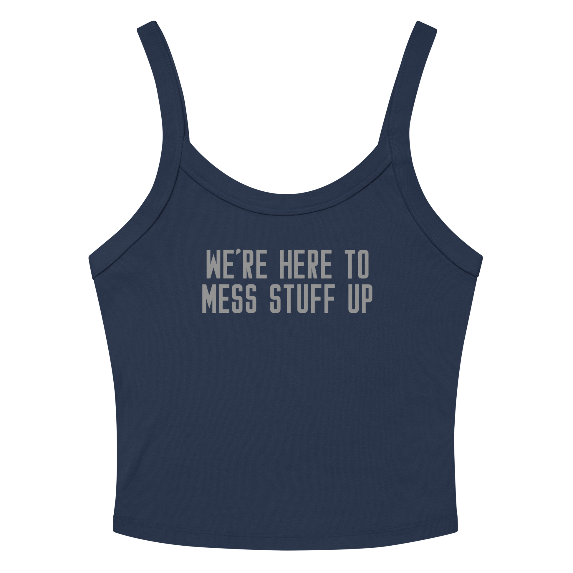 "We're Here To Mess Stuff Up" printed on a solid navy blend women's micro-rib tanktop laying on a flat surface amongst sunglasses and shorts