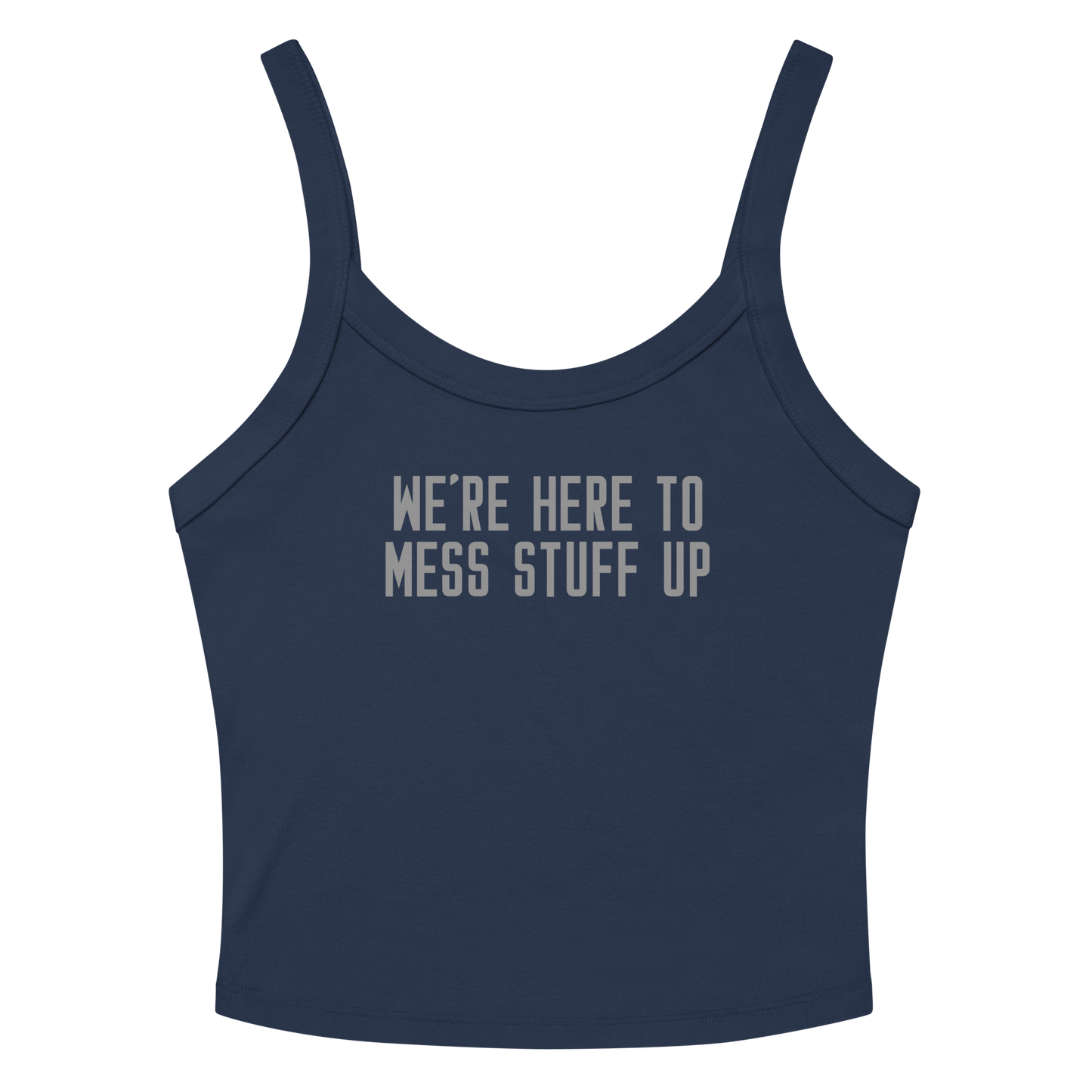 "We're Here To Mess Stuff Up" printed on a solid navy blend women's micro-rib tanktop laying on a flat surface amongst sunglasses and shorts