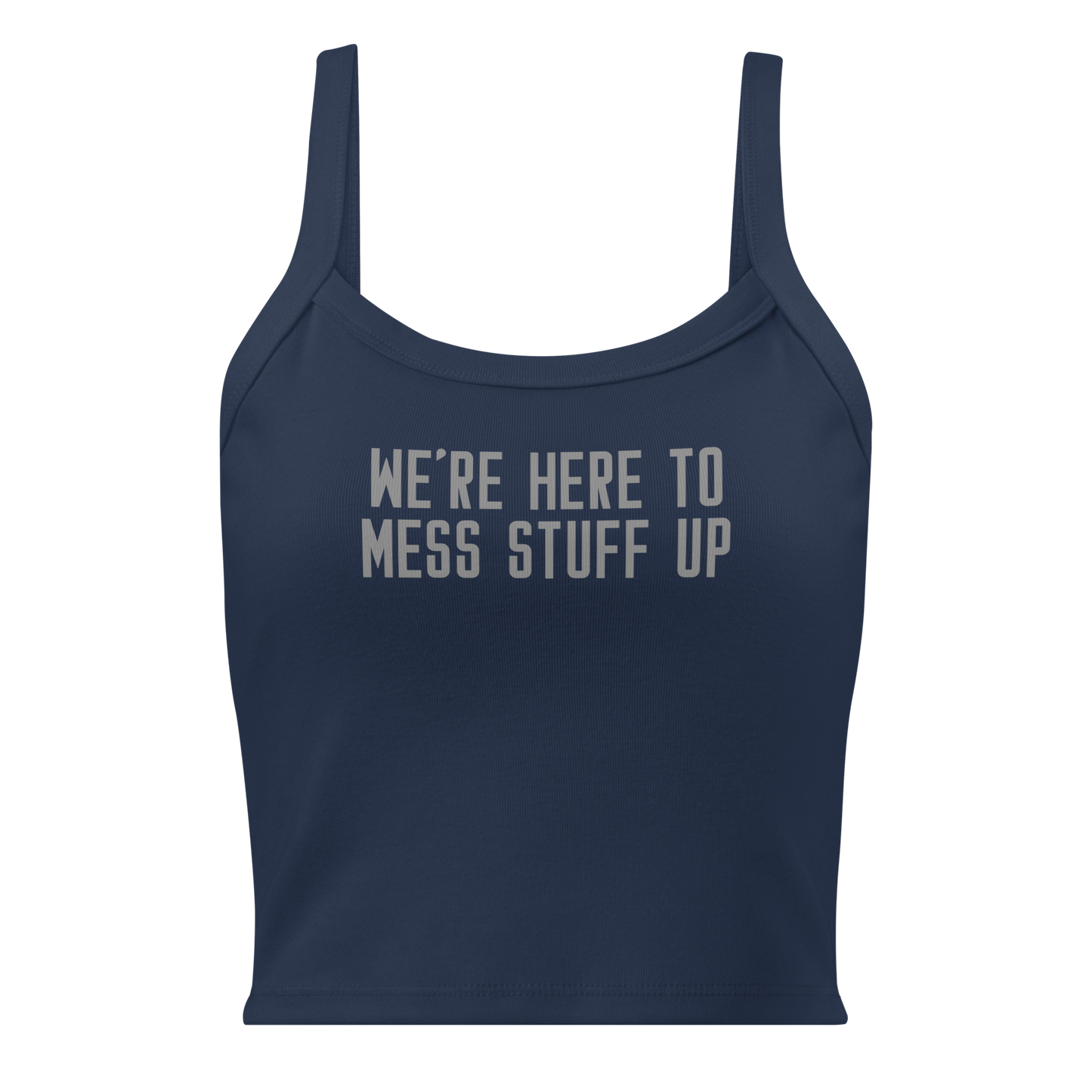"We're Here To Mess Stuff Up" printed on a solid navy blend women's micro-rib tanktop laying on a flat surface