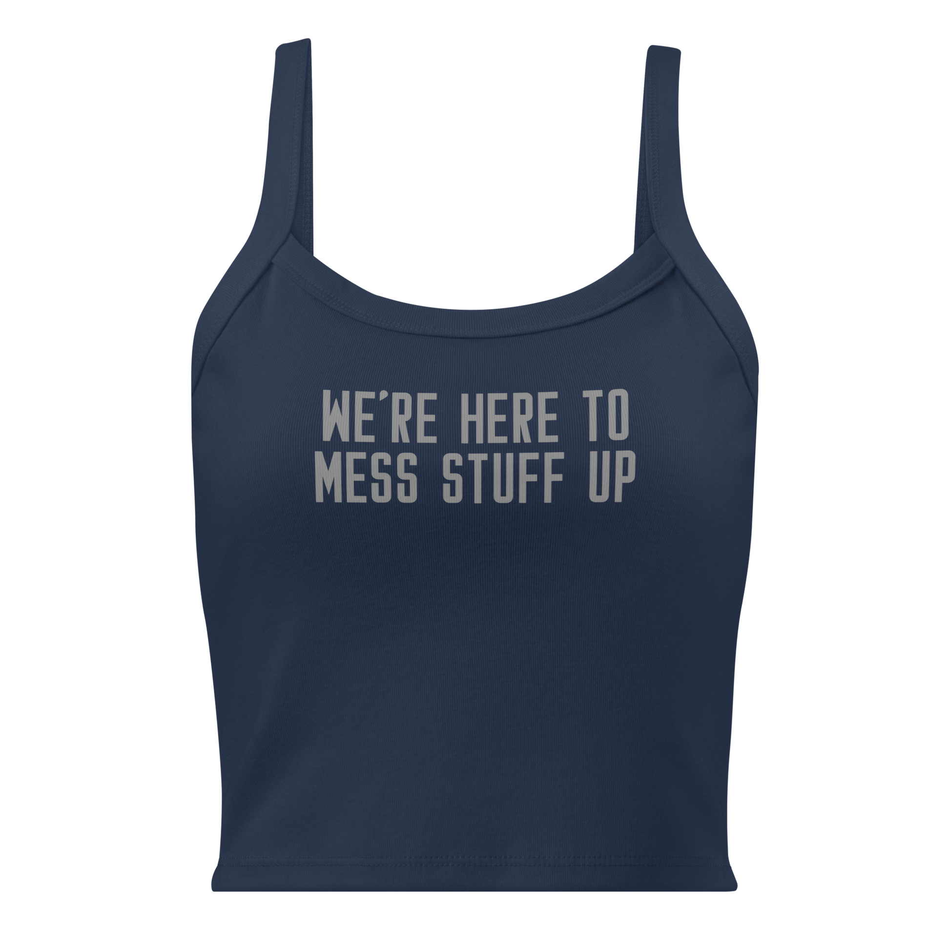 "We're Here To Mess Stuff Up" printed on a solid navy blend women's micro-rib tanktop laying on a flat surface