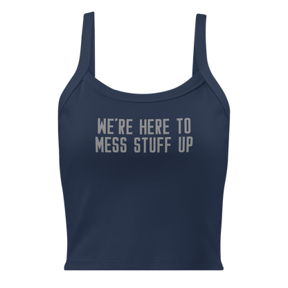 "We're Here To Mess Stuff Up" printed on a solid navy blend women's micro-rib tanktop laying on a flat surface