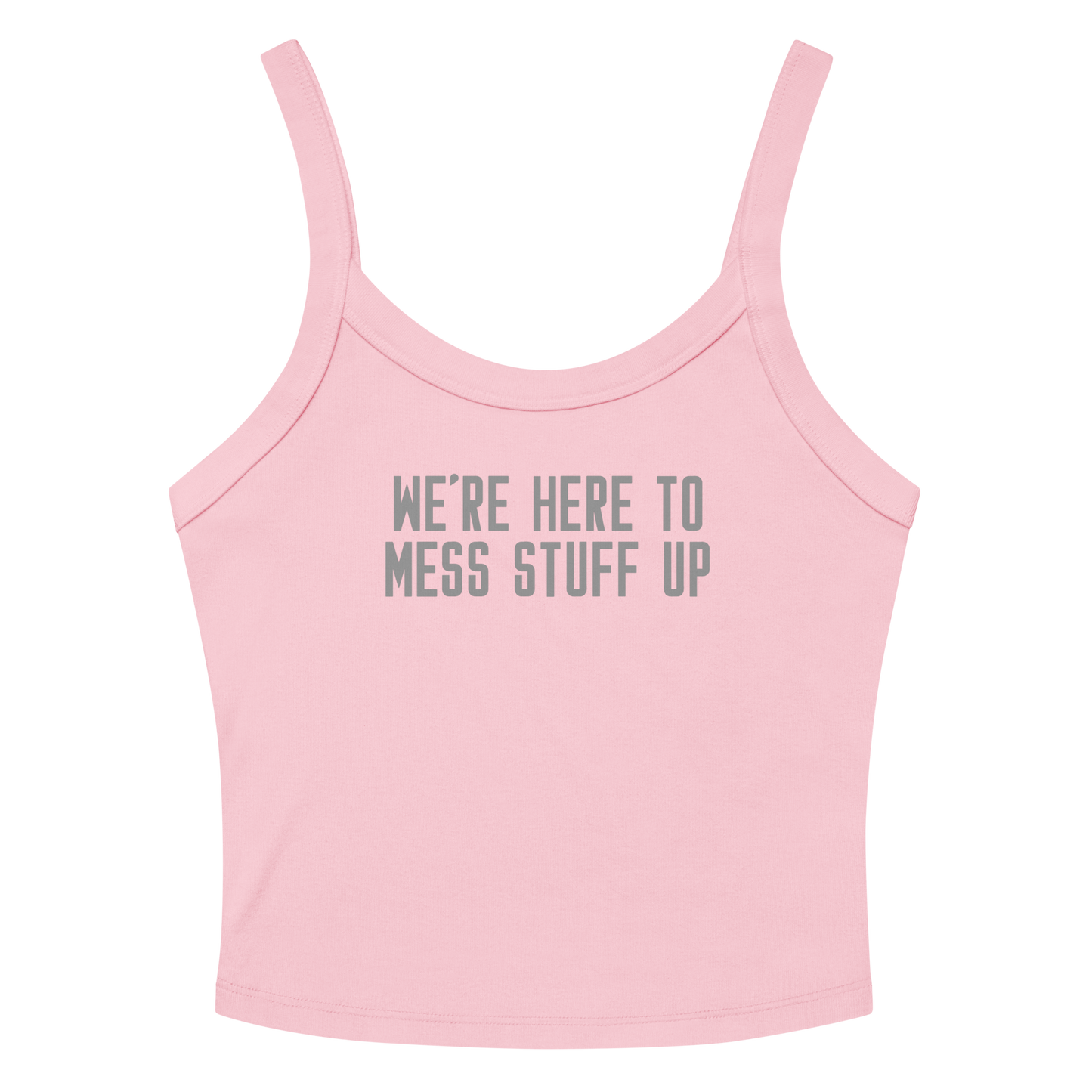 "We're Here To Mess Stuff Up" printed on a solid pink blend tbd