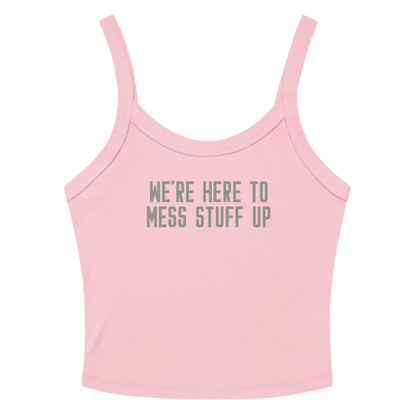 "We're Here To Mess Stuff Up" printed on a solid pink blend tbd