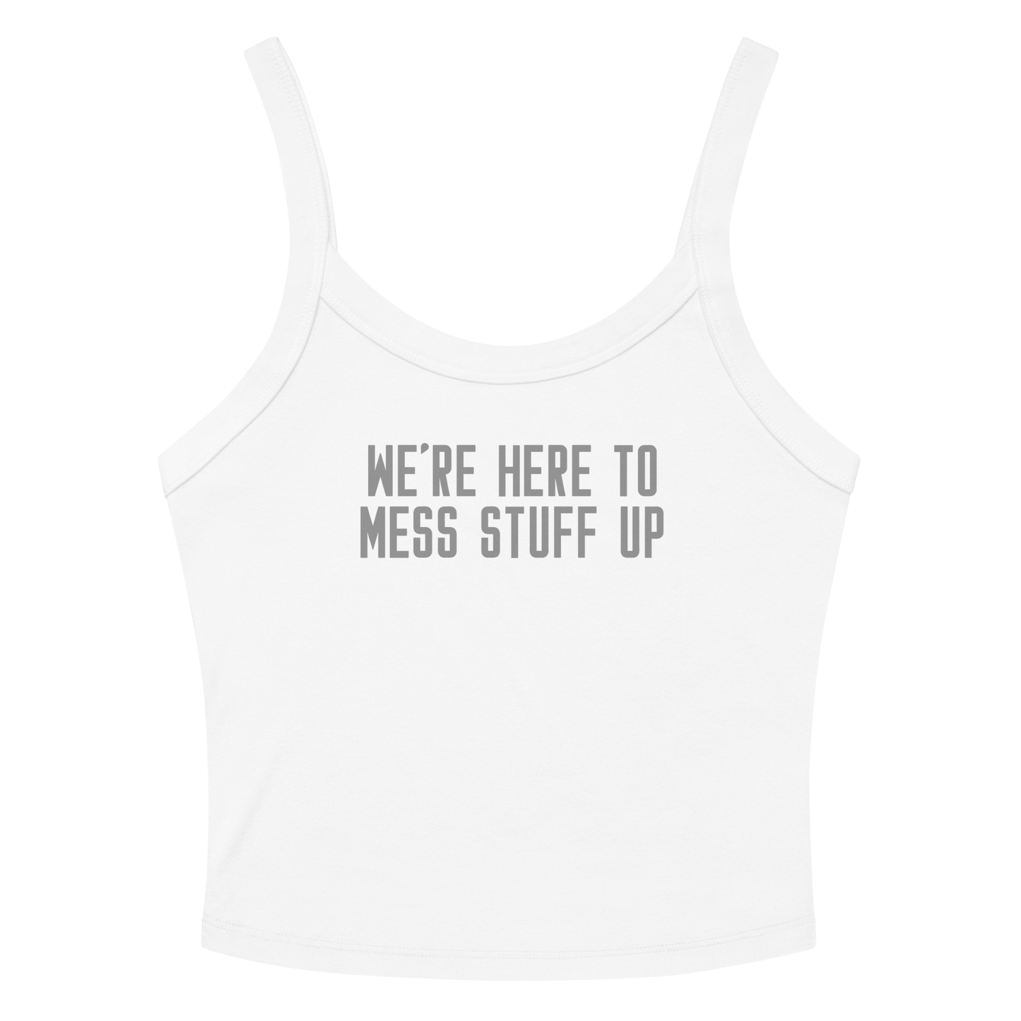 "We're Here To Mess Stuff Up" printed on a solid white blend women's micro-rib tanktop laying on a flat surface amongst sunglasses and shorts