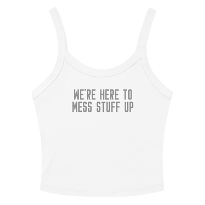 "We're Here To Mess Stuff Up" printed on a solid white blend women's micro-rib tanktop laying on a flat surface amongst sunglasses and shorts