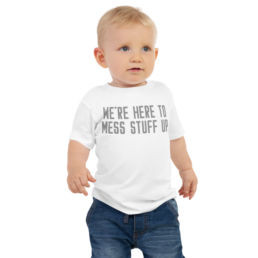 "We're Here To Mess Stuff Up" printed on a white baby jersey short sleeve tee worn by a male